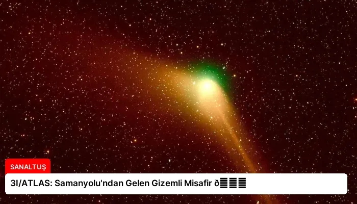 3I/ATLAS: Samanyolu’ndan Gelen Gizemli Misafir 🌌