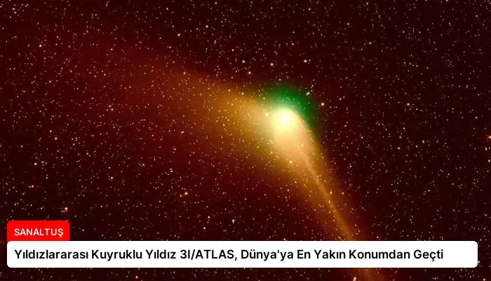 Yıldızlararası Kuyruklu Yıldız 3I/ATLAS, Dünya’ya En Yakın Konumdan Geçti