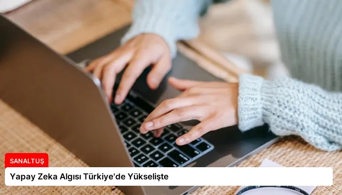 Yapay Zeka Algısı Türkiye’de Yükselişte