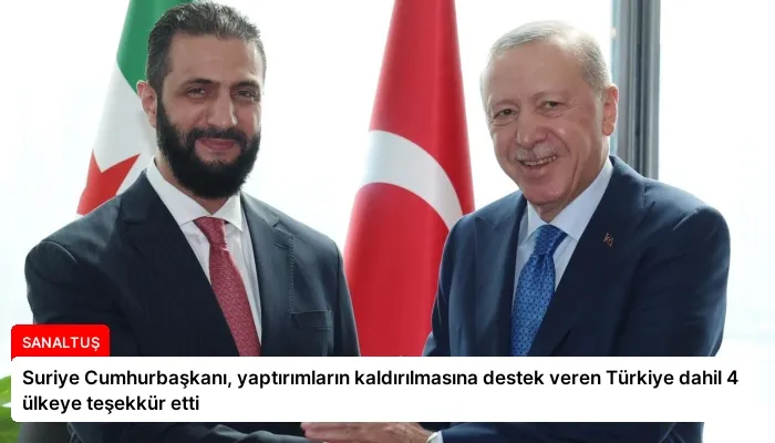 Suriye Cumhurbaşkanı, yaptırımların kaldırılmasına destek veren Türkiye dahil 4 ülkeye teşekkür etti