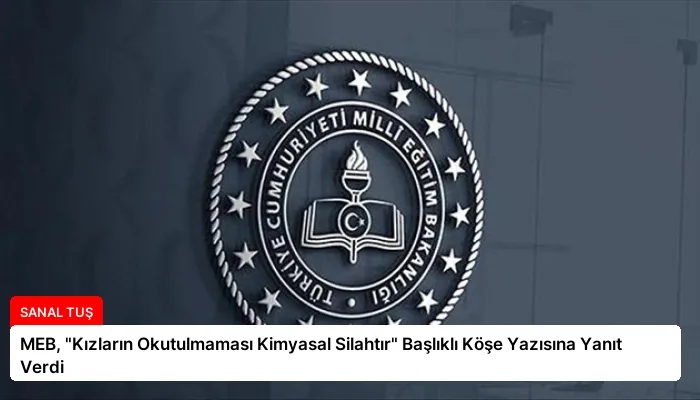 MEB, “Kızların Okutulmaması Kimyasal Silahtır” Başlıklı Köşe Yazısına Yanıt Verdi
