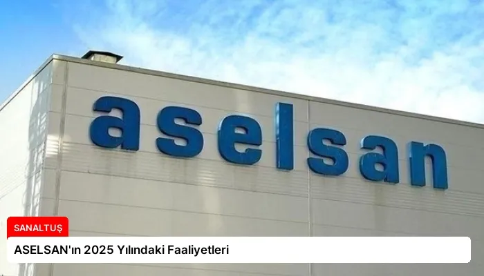 ASELSAN’ın 2025 Yılındaki Faaliyetleri