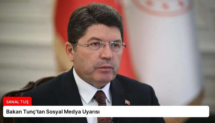 Bakan Tunç’tan Sosyal Medya Uyarısı