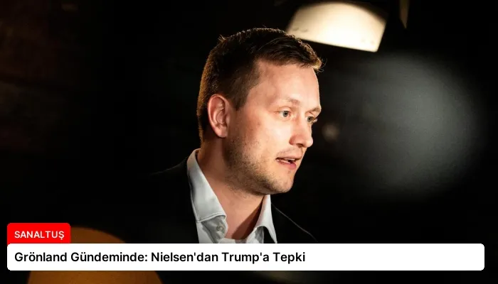 Grönland Gündeminde: Nielsen’dan Trump’a Tepki