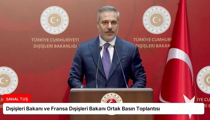 Dışişleri Bakanı ve Fransa Dışişleri Bakanı Ortak Basın Toplantısı