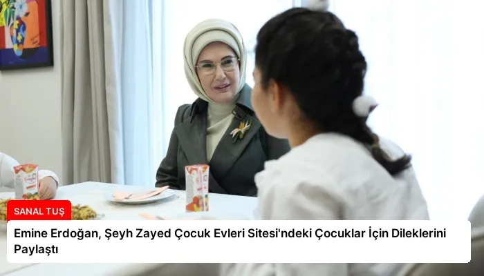 Emine Erdoğan, Şeyh Zayed Çocuk Evleri Sitesi’ndeki Çocuklar İçin Dileklerini Paylaştı