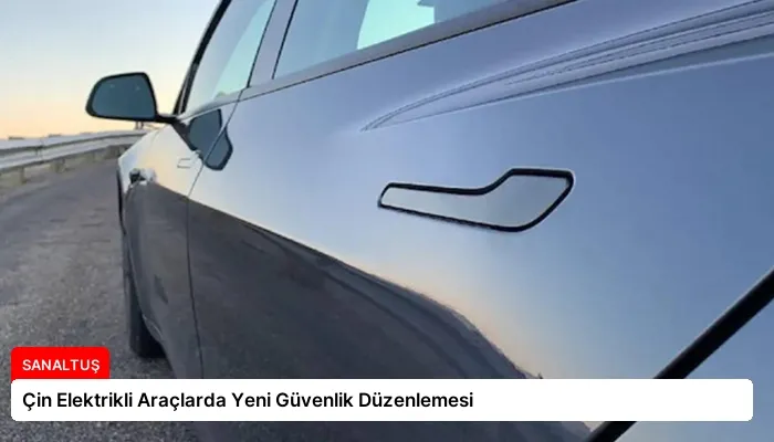 Çin Elektrikli Araçlarda Yeni Güvenlik Düzenlemesi