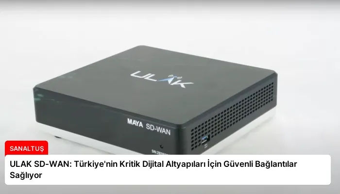 ULAK SD-WAN: Türkiye’nin Kritik Dijital Altyapıları İçin Güvenli Bağlantılar Sağlıyor