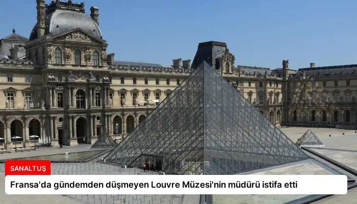 Fransa’da gündemden düşmeyen Louvre Müzesi’nin müdürü istifa etti