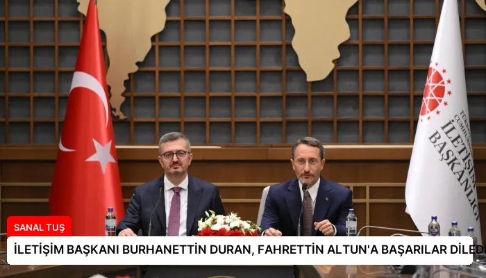 İLETİŞİM BAŞKANI BURHANETTİN DURAN, FAHRETTİN ALTUN’A BAŞARILAR DİLEDİ