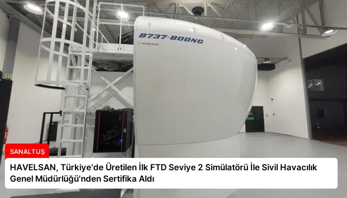 HAVELSAN, Türkiye’de Üretilen İlk FTD Seviye 2 Simülatörü İle Sivil Havacılık Genel Müdürlüğü’nden Sertifika Aldı