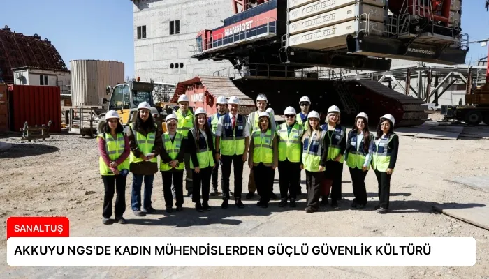AKKUYU NGS’DE KADIN MÜHENDİSLERDEN GÜÇLÜ GÜVENLİK KÜLTÜRÜ