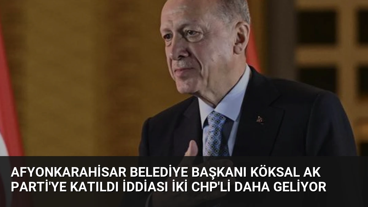 Afyonkarahisar Belediye Başkanı Köksal AK Parti’ye Katıldı İddiası İki CHP’li Daha Geliyor