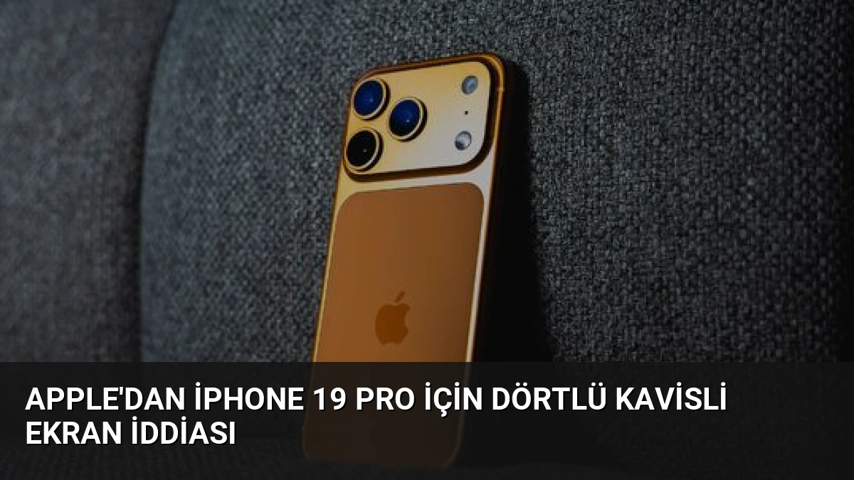 Apple’dan iPhone 19 Pro İçin Dörtlü Kavisli Ekran İddiası