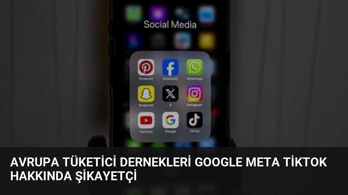 Avrupa Tüketici Dernekleri Google Meta TikTok Hakkında Şikayetçi