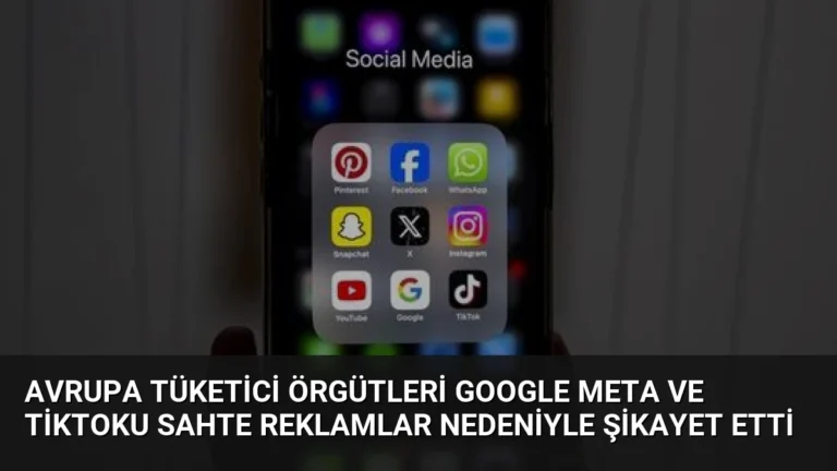 Avrupa Tüketici Örgütleri Google Meta ve TikToku Sahte Reklamlar Nedeniyle Şikayet Etti