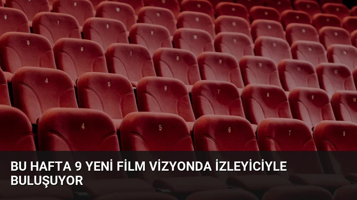 Bu Hafta 9 Yeni Film Vizyonda İzleyiciyle Buluşuyor
