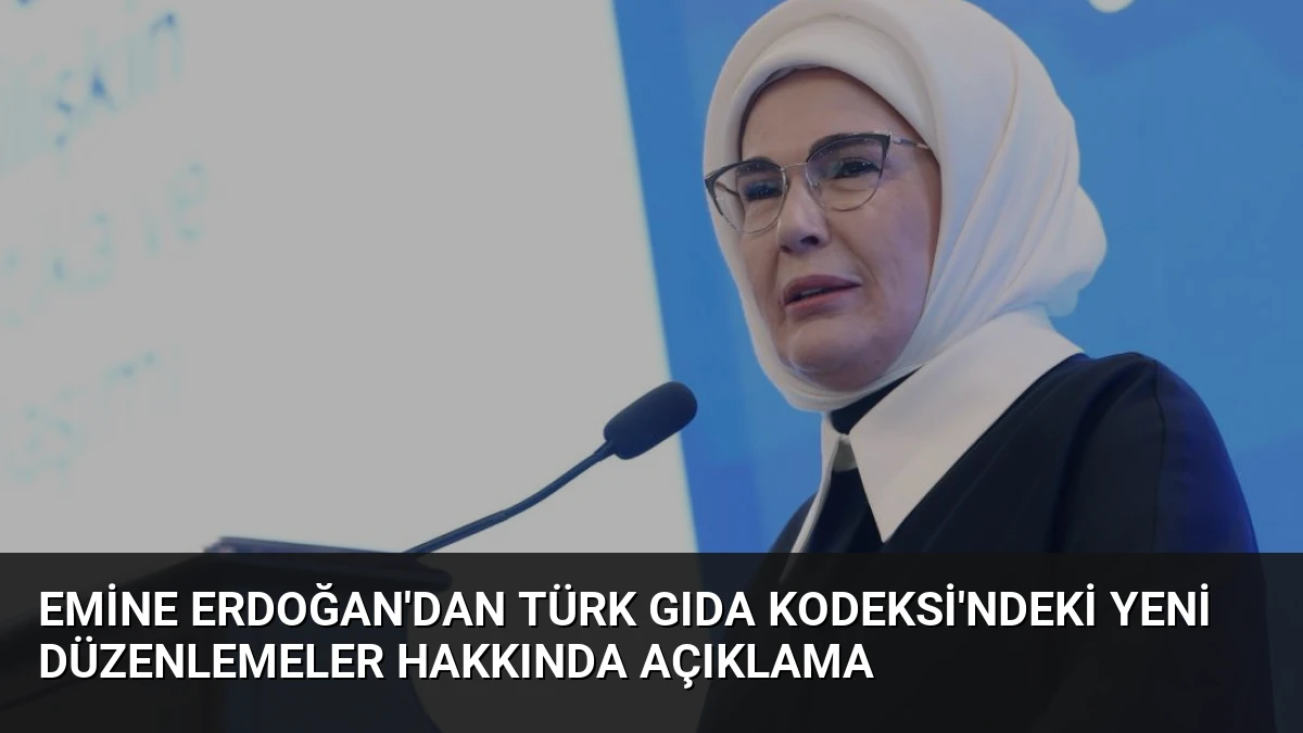 Emine Erdoğan’dan Türk Gıda Kodeksi’ndeki Yeni Düzenlemeler Hakkında Açıklama