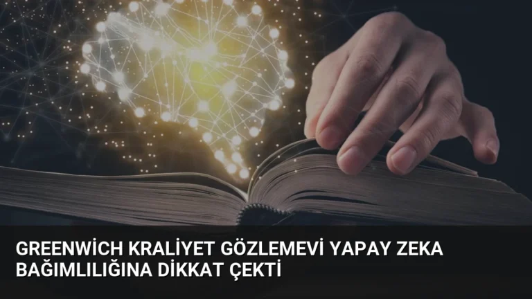 Greenwich Kraliyet Gözlemevi Yapay Zeka Bağımlılığına Dikkat Çekti