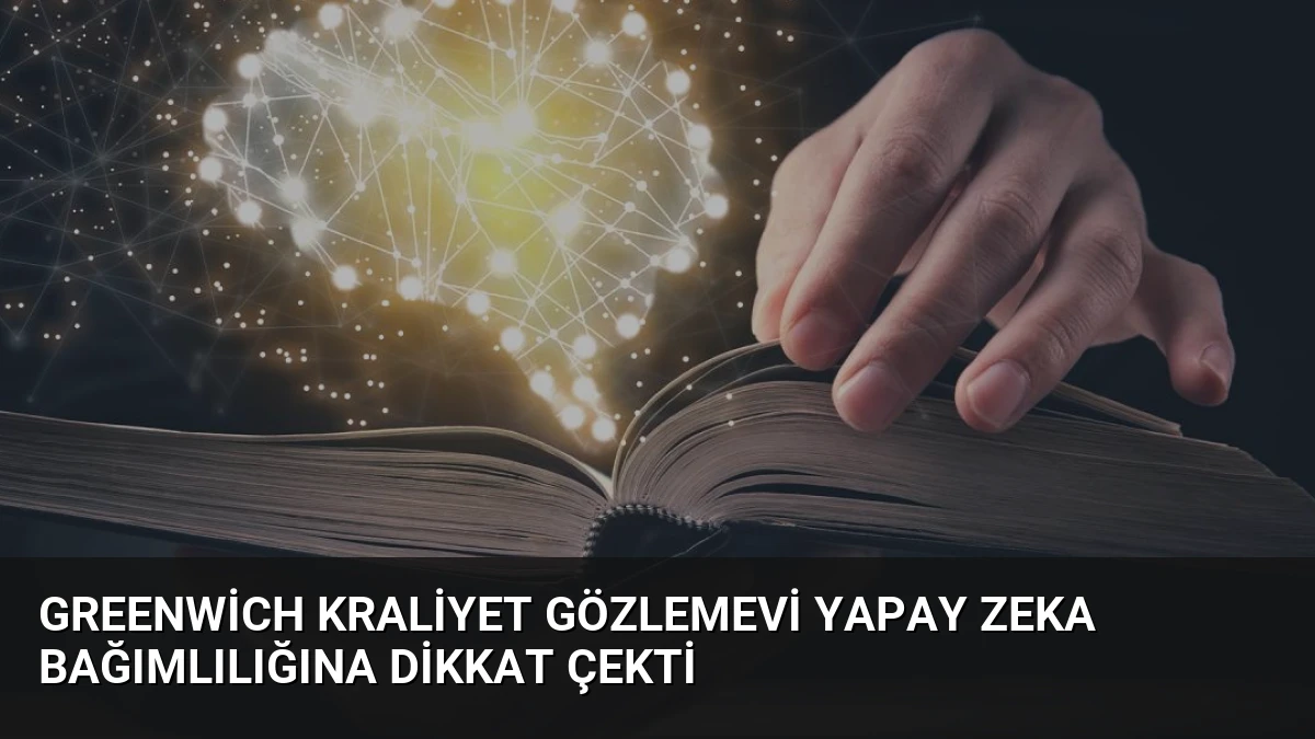 Greenwich Kraliyet Gözlemevi Yapay Zeka Bağımlılığına Dikkat Çekti