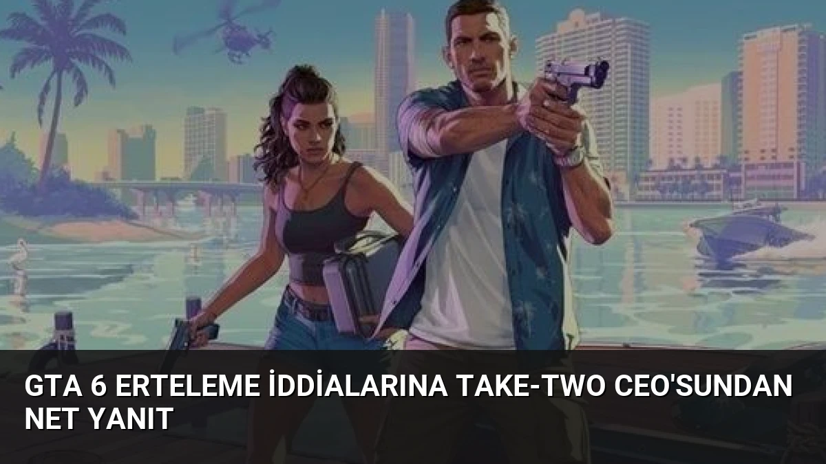 GTA 6 Erteleme İddialarına Take-Two CEO’sundan Net Yanıt