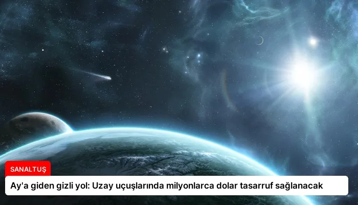 Ay’a giden gizli yol: Uzay uçuşlarında milyonlarca dolar tasarruf sağlanacak