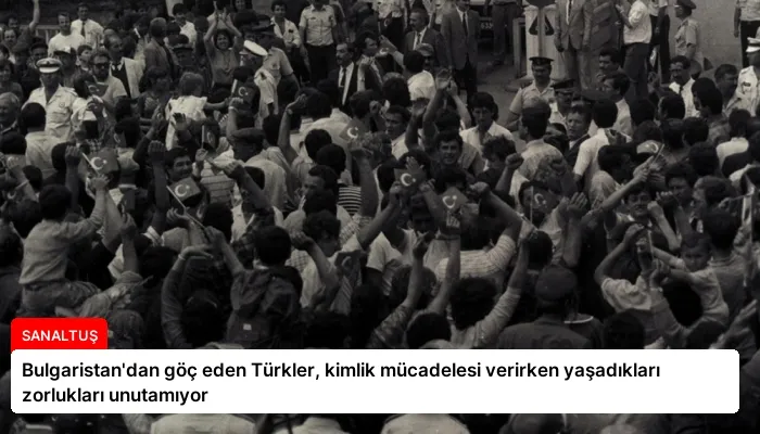 Bulgaristan’dan göç eden Türkler, kimlik mücadelesi verirken yaşadıkları zorlukları unutamıyor