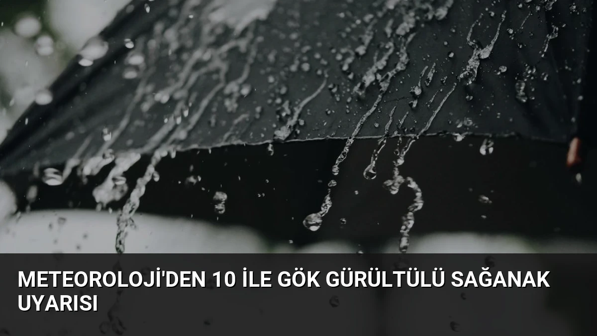 Meteoroloji’den 10 İle Gök Gürültülü Sağanak Uyarısı