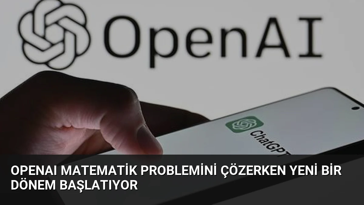 OpenAI Matematik Problemini Çözerken Yeni Bir Dönem Başlatıyor
