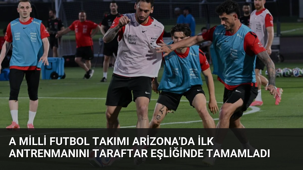 A Milli Futbol Takımı Arizona’da İlk Antrenmanını Taraftar Eşliğinde Tamamladı