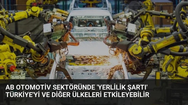AB Otomotiv Sektöründe ‘Yerlilik Şartı’ Türkiye’yi ve Diğer Ülkeleri Etkileyebilir
