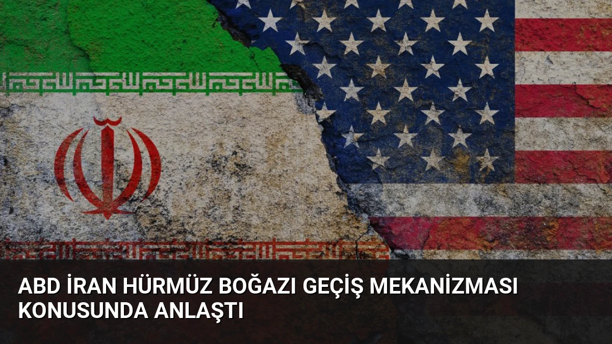 ABD İran Hürmüz Boğazı Geçiş Mekanizması Konusunda Anlaştı