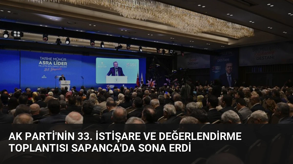 AK Parti’nin 33. İstişare ve Değerlendirme Toplantısı Sapanca’da Sona Erdi