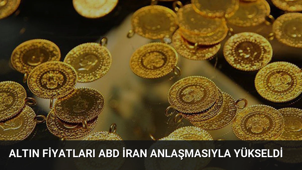 Altın Fiyatları ABD İran Anlaşmasıyla Yükseldi