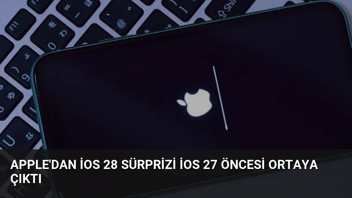Apple’dan iOS 28 Sürprizi iOS 27 Öncesi Ortaya Çıktı