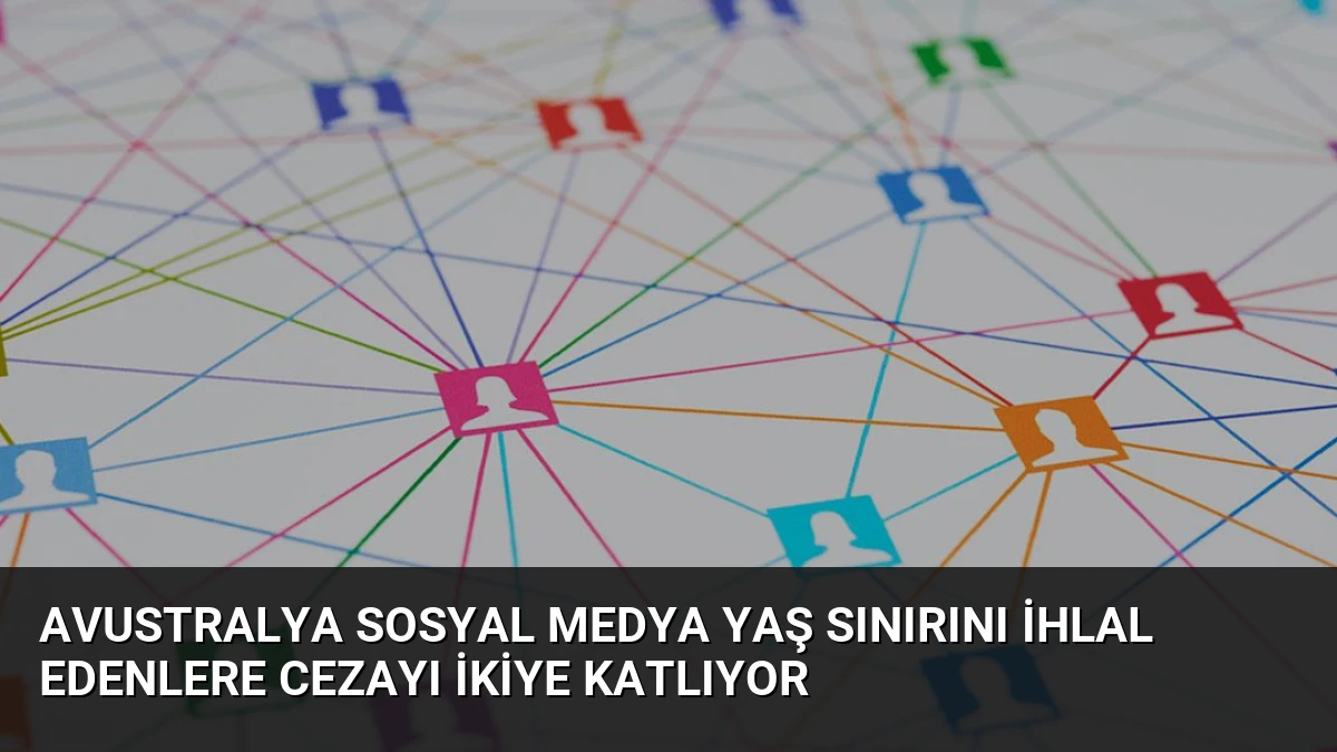 Avustralya Sosyal Medya Yaş Sınırını İhlal Edenlere Cezayı İkiye Katlıyor