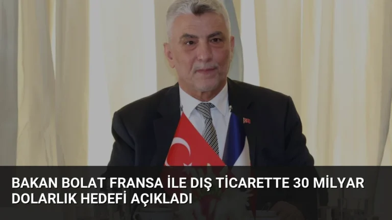 Bakan Bolat Fransa İle Dış Ticarette 30 Milyar Dolarlık Hedefi Açıkladı