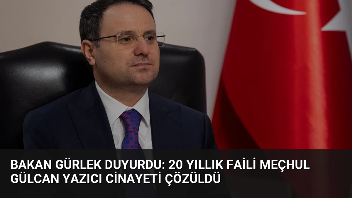 Bakan Gürlek Duyurdu: 20 Yıllık Faili Meçhul Gülcan Yazıcı Cinayeti Çözüldü