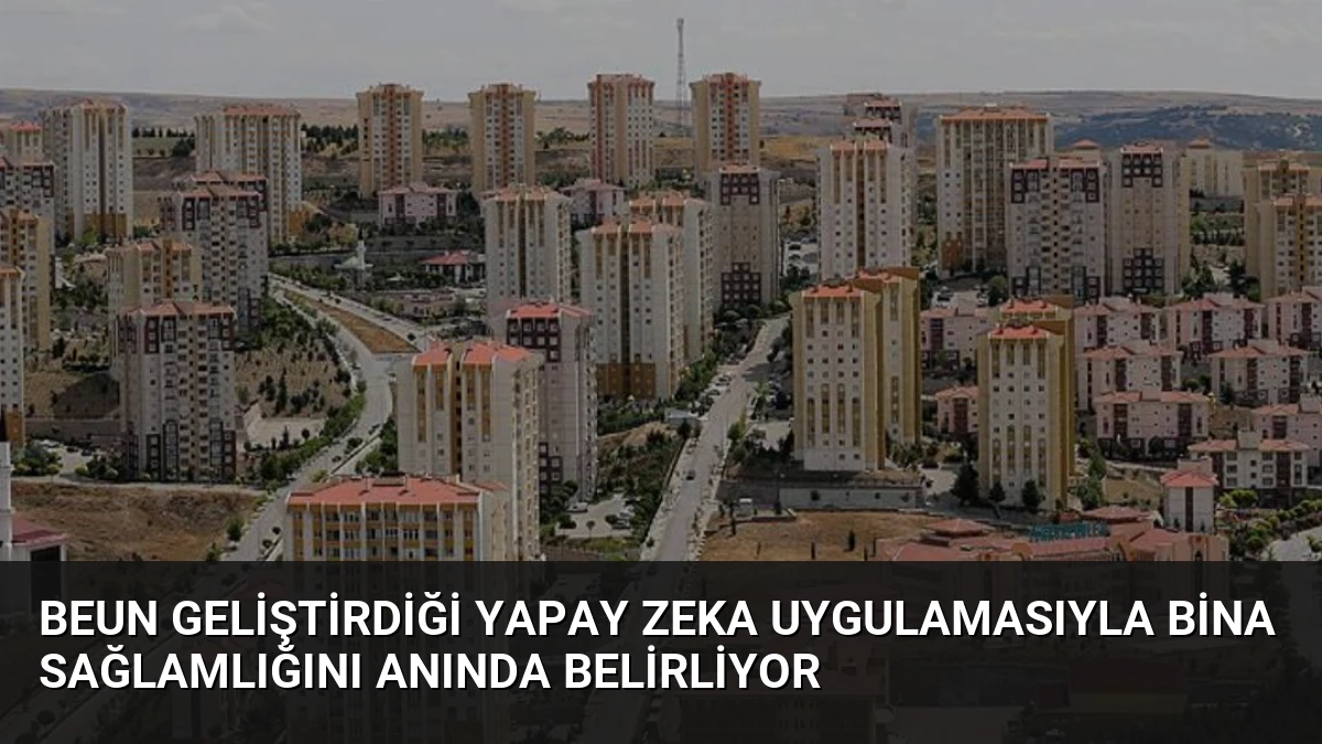 BEUN Geliştirdiği Yapay Zeka Uygulamasıyla Bina Sağlamlığını Anında Belirliyor