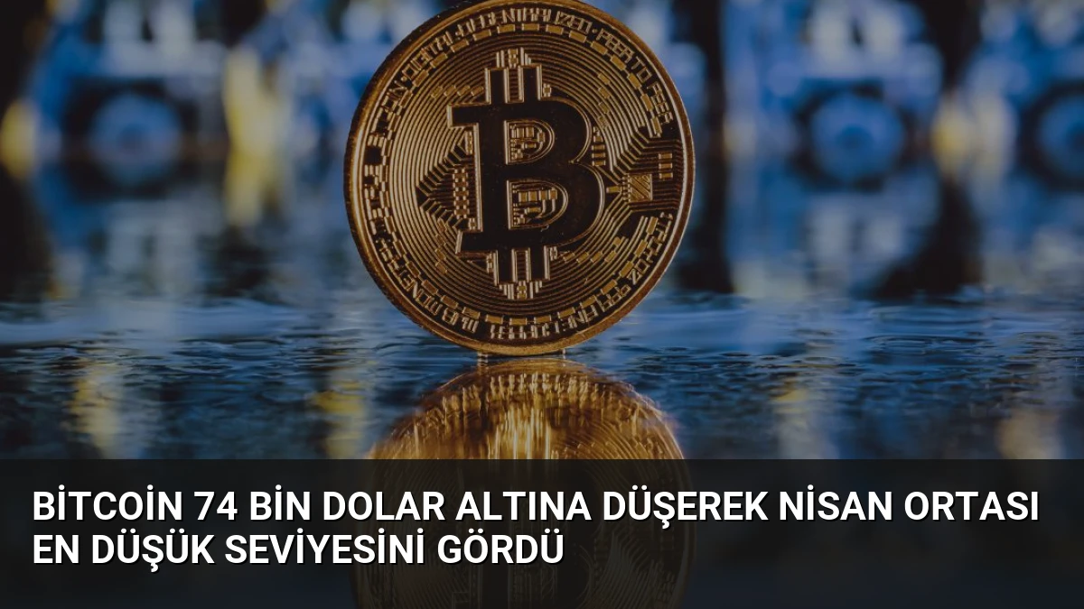 Bitcoin 74 Bin Dolar Altına Düşerek Nisan Ortası En Düşük Seviyesini Gördü