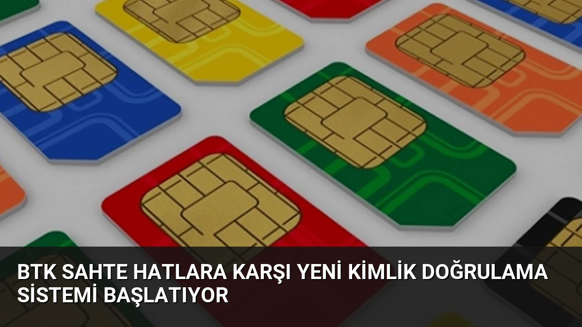BTK Sahte Hatlara Karşı Yeni Kimlik Doğrulama Sistemi Başlatıyor