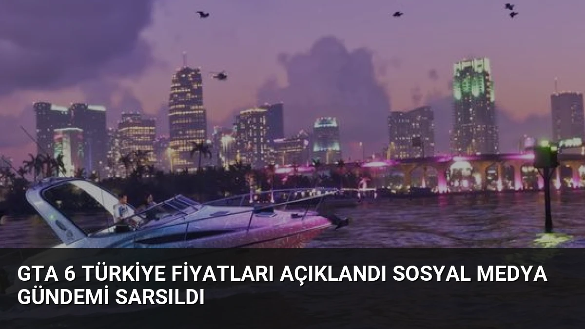 GTA 6 Türkiye Fiyatları Açıklandı Sosyal Medya Gündemi Sarsıldı