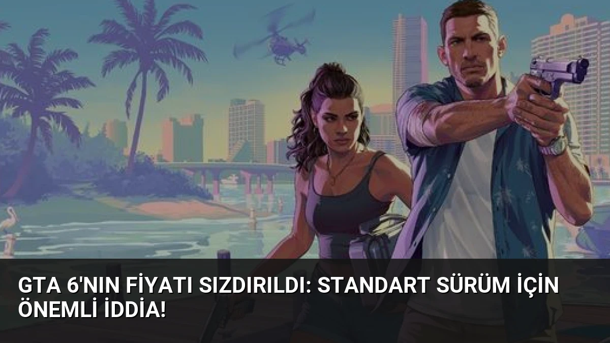 GTA 6’nın fiyatı sızdırıldı: Standart sürüm için önemli iddia!