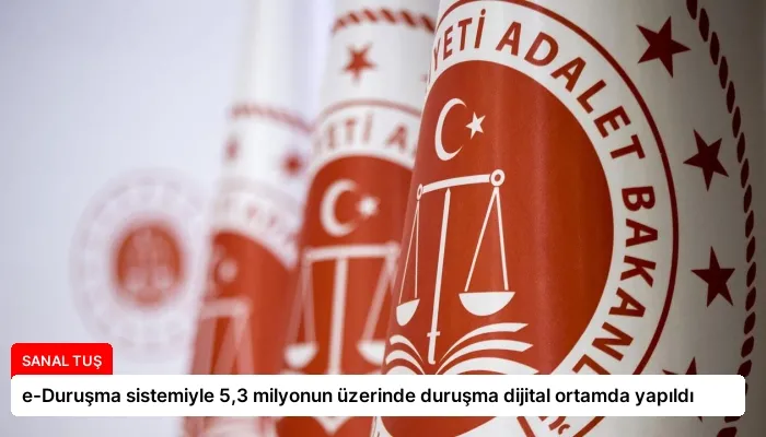 e-Duruşma sistemiyle 5,3 milyonun üzerinde duruşma dijital ortamda yapıldı