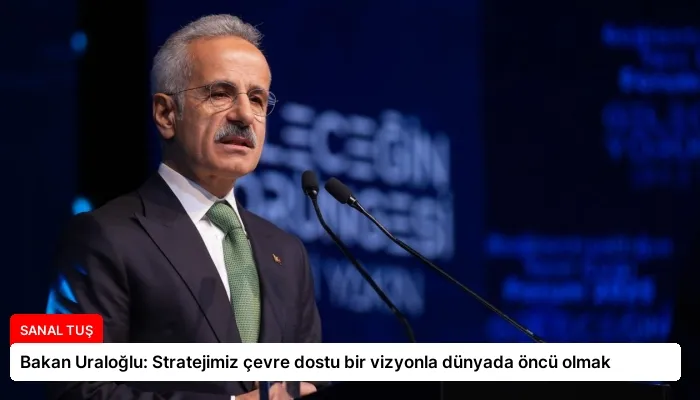 Bakan Uraloğlu: Stratejimiz çevre dostu bir vizyonla dünyada öncü olmak