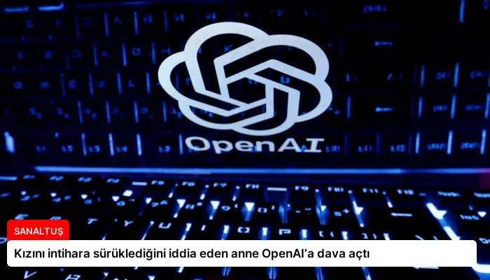 Kızını intihara sürüklediğini iddia eden anne OpenAI’a dava açtı