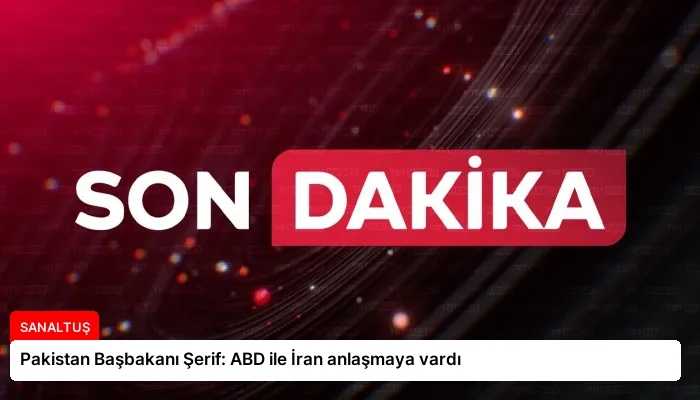 Pakistan Başbakanı Şerif: ABD ile İran anlaşmaya vardı