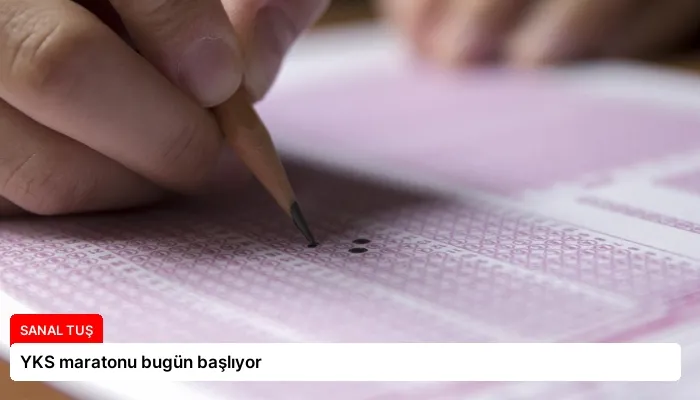 YKS maratonu bugün başlıyor