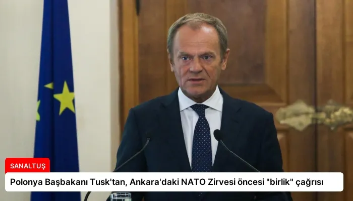 Polonya Başbakanı Tusk’tan, Ankara’daki NATO Zirvesi öncesi “birlik” çağrısı
