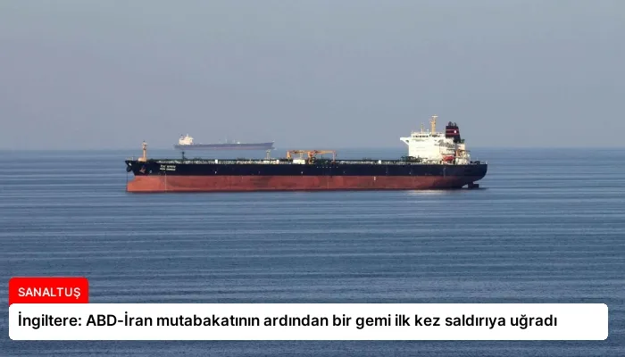 İngiltere: ABD-İran mutabakatının ardından bir gemi ilk kez saldırıya uğradı